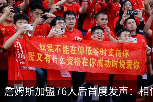 詹姆斯加盟76人后首度发声：相信自己能帮费城夺冠