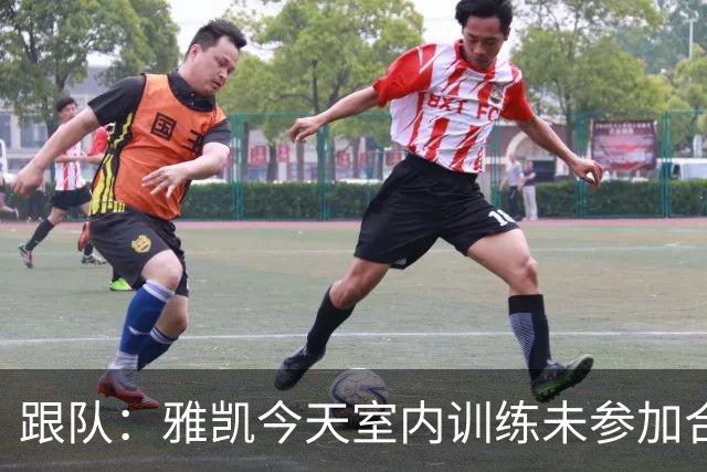 跟队：雅凯今天室内训练未参加合练，周日出战利兹联存疑